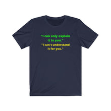 Load image into Gallery viewer, "I can only explain it to you, I can't understand it for you." Unisex Jersey Short Sleeve Tee