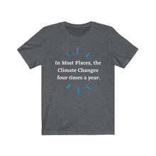 Load image into Gallery viewer, Climate Change. "Climate Changes 4 times a year." Unisex Jersey Short Sleeve Tee - GRW Designs