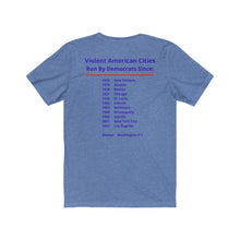 Load image into Gallery viewer, Politics. Democrats. Violence, "Violent cities run by Democrats." Unisex Jersey Short Sleeve Tee - GRW Designs