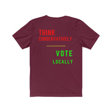 Load image into Gallery viewer, Politics. Voting. "Think Conservatively, Vote Locally." Unisex Jersey Short Sleeve Tee - GRW Designs