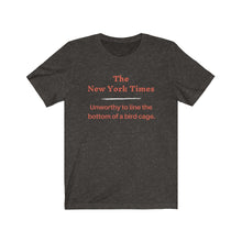 Load image into Gallery viewer, Politics. Media. New York Times. "NYT, Unworthy of lining a bird cage." Unisex Jersey Short Sleeve Tee - GRW Designs