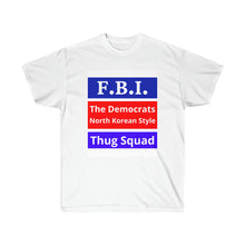 Load image into Gallery viewer, FBI. Dems North Korean Style Thugs. - Unisex Ultra Cotton Tee