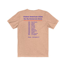 Load image into Gallery viewer, Politics. Democrats. Violence, "Violent cities run by Democrats." Unisex Jersey Short Sleeve Tee - GRW Designs