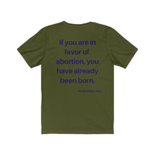 Load image into Gallery viewer, Politics. Abortion. "If you are in favor of abortion, you have already been born." Unisex Jersey Short Sleeve Tee - GRW Designs