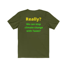 Load image into Gallery viewer, "Really?? Taxes can stop climate change." Unisex Jersey Short Sleeve Tee
