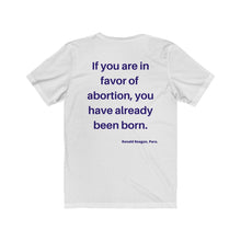 Load image into Gallery viewer, Politics. Abortion. "If you are in favor of abortion, you have already been born." Unisex Jersey Short Sleeve Tee - GRW Designs
