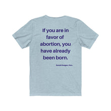 Load image into Gallery viewer, Politics. Abortion. "If you are in favor of abortion, you have already been born." Unisex Jersey Short Sleeve Tee - GRW Designs