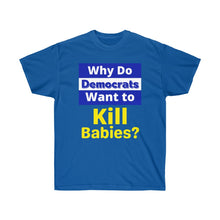 Load image into Gallery viewer, Why do Democrats Want to KILL Babies? Unisex Ultra Cotton Tee