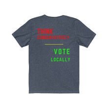 Load image into Gallery viewer, Politics. Voting. "Think Conservatively, Vote Locally." Unisex Jersey Short Sleeve Tee - GRW Designs
