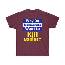 Load image into Gallery viewer, Why do Democrats Want to KILL Babies? Unisex Ultra Cotton Tee