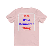 Load image into Gallery viewer, Politics. Democrat. "Hate, it's a Democrat Thing." Unisex Jersey Short Sleeve Tee - GRW Designs