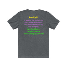 Load image into Gallery viewer, "Really?? If the Dems get more power and money Climate change will stop?" Unisex Jersey Short Sleeve Tee