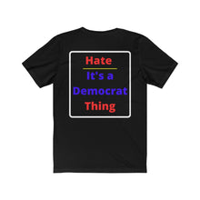 Load image into Gallery viewer, Politics. Democrat. "Hate, it's a Democrat Thing." Unisex Jersey Short Sleeve Tee - GRW Designs