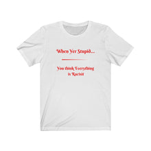 Load image into Gallery viewer, Politics. Democrat. Racism. "When yer stupid, you think Everything is Racist." Unisex Jersey Short Sleeve Tee - GRW Designs