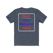 Load image into Gallery viewer, Politics. Democrat. "Hate, it's a Democrat Thing." Unisex Jersey Short Sleeve Tee - GRW Designs