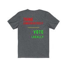 Load image into Gallery viewer, Politics. Voting. "Think Conservatively, Vote Locally." Unisex Jersey Short Sleeve Tee - GRW Designs