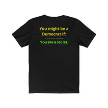 Load image into Gallery viewer, "You might be a Democrat if you are a racist." Unisex Jersey Short Sleeve Tee