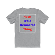 Load image into Gallery viewer, Politics. Democrat. "Hate, it's a Democrat Thing." Unisex Jersey Short Sleeve Tee - GRW Designs
