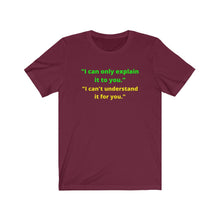 Load image into Gallery viewer, "I can only explain it to you, I can't understand it for you." Unisex Jersey Short Sleeve Tee