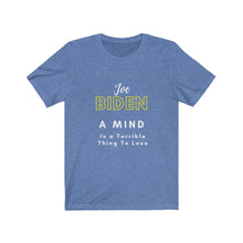 Load image into Gallery viewer, Politics. Joe Biden. "A mind is a terrible thing to lose." Unisex Jersey Short Sleeve Tee - GRW Designs