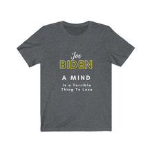 Load image into Gallery viewer, Politics. Joe Biden. "A mind is a terrible thing to lose." Unisex Jersey Short Sleeve Tee - GRW Designs