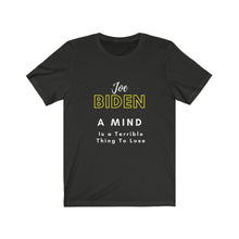 Load image into Gallery viewer, Politics. Joe Biden. "A mind is a terrible thing to lose." Unisex Jersey Short Sleeve Tee - GRW Designs