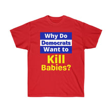 Load image into Gallery viewer, Why do Democrats Want to KILL Babies? Unisex Ultra Cotton Tee