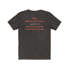 Load image into Gallery viewer, Politics. Media. New York Times. "NYT, Unworthy of lining a bird cage." Unisex Jersey Short Sleeve Tee - GRW Designs
