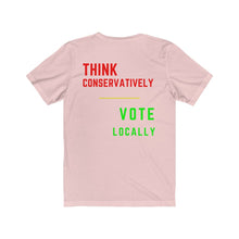 Load image into Gallery viewer, Politics. Voting. "Think Conservatively, Vote Locally." Unisex Jersey Short Sleeve Tee - GRW Designs