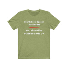 Load image into Gallery viewer, "Your Liberal Speech Offends me. You should be made to shut up." Unisex Jersey Short Sleeve Tee