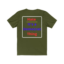 Load image into Gallery viewer, Politics. Democrat. "Hate, it's a Democrat Thing." Unisex Jersey Short Sleeve Tee - GRW Designs