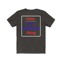 Load image into Gallery viewer, Politics. Democrat. "Hate, it's a Democrat Thing." Unisex Jersey Short Sleeve Tee - GRW Designs
