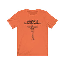 Load image into Gallery viewer, "Jesus Proved, Each Life Matters" Unisex Jersey Short Sleeve Tee