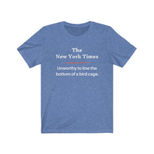 Load image into Gallery viewer, Politics. Media. New York Times. "NYT, Unworthy of lining a bird cage." Unisex Jersey Short Sleeve Tee - GRW Designs