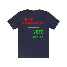 Load image into Gallery viewer, Politics. Voting. "Think Conservatively, Vote Locally." Unisex Jersey Short Sleeve Tee - GRW Designs