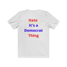 Load image into Gallery viewer, Politics. Democrat. "Hate, it's a Democrat Thing." Unisex Jersey Short Sleeve Tee - GRW Designs