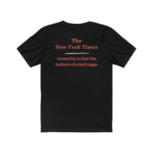 Load image into Gallery viewer, Politics. Media. New York Times. "NYT, Unworthy of lining a bird cage." Unisex Jersey Short Sleeve Tee - GRW Designs