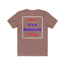 Load image into Gallery viewer, Politics. Democrat. "Hate, it's a Democrat Thing." Unisex Jersey Short Sleeve Tee - GRW Designs
