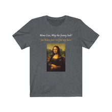 Load image into Gallery viewer, Joe Biden. Hair Sniffing. "Mona Lisa, why the funny look? Joe Biden just sniffed my hair." Unisex Jersey Short Sleeve Tee