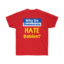 Load image into Gallery viewer, Why do Democrats HATE Babies? Unisex Ultra Cotton Tee