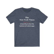 Load image into Gallery viewer, Politics. Media. New York Times. "NYT, Unworthy of lining a bird cage." Unisex Jersey Short Sleeve Tee - GRW Designs