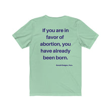 Load image into Gallery viewer, Politics. Abortion. "If you are in favor of abortion, you have already been born." Unisex Jersey Short Sleeve Tee - GRW Designs