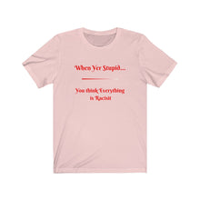 Load image into Gallery viewer, Politics. Democrat. Racism. "When yer stupid, you think Everything is Racist." Unisex Jersey Short Sleeve Tee - GRW Designs