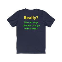 Load image into Gallery viewer, "Really?? Taxes can stop climate change." Unisex Jersey Short Sleeve Tee