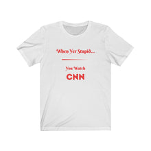 Load image into Gallery viewer, Politics. Democrat. Voting. "When yer stupid, you watch CNN." Unisex Jersey Short Sleeve Tee - GRW Designs