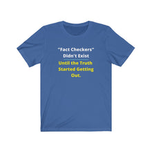 Load image into Gallery viewer, "Fact Checkers didn't Exist until the truth started getting out." Unisex Jersey Short Sleeve Tee