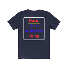 Load image into Gallery viewer, Politics. Democrat. "Hate, it's a Democrat Thing." Unisex Jersey Short Sleeve Tee - GRW Designs
