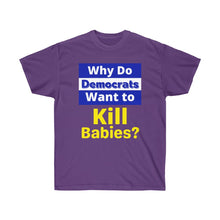 Load image into Gallery viewer, Why do Democrats Want to KILL Babies? Unisex Ultra Cotton Tee