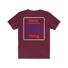 Load image into Gallery viewer, Politics. Democrat. "Hate, it's a Democrat Thing." Unisex Jersey Short Sleeve Tee - GRW Designs