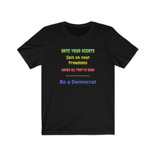 Load image into Gallery viewer, "Hate your Rights, Spit on your freedoms, Abhor all that is Good. Be a Democrat" Unisex Jersey Short Sleeve Tee